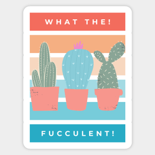 What the Fucculent. Cactus Succulents Plants Sticker